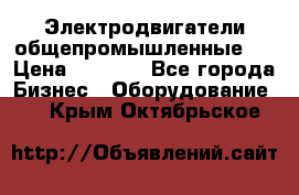 Электродвигатели общепромышленные   › Цена ­ 2 700 - Все города Бизнес » Оборудование   . Крым,Октябрьское